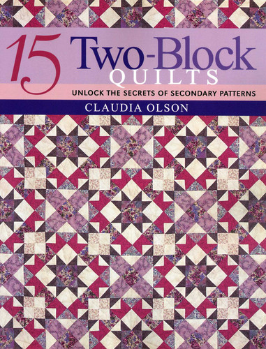 15 Two-Block Quilts: Unlock the Secrets of Secondary Patterns book cover by Claudia Olson