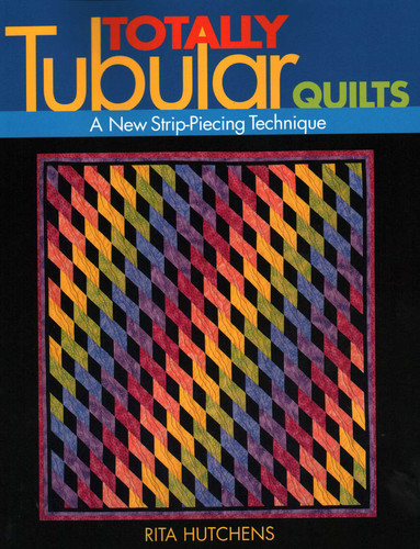 Totally Tubular Quilts: A New Strip-Piecing Technique book cover by Rita Hutchens