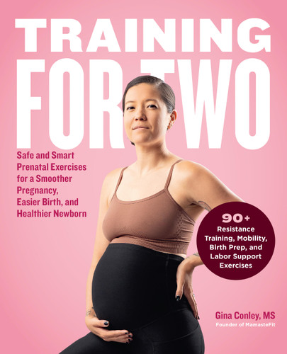 Training for Two: Safe and Smart Prenatal Exercises for a Smoother Pregnancy, Easier Birth, and Healthier Newborn - 90+ Resistance Training, Mobility, Birth Prep, and Labor Support Exercises book cover by Gina Conley