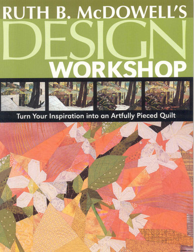 Ruth B. McDowell's Design Workshop: Turn Your Inspiration into an Artfully Pieced Quilt book cover by Ruth B. McDowell