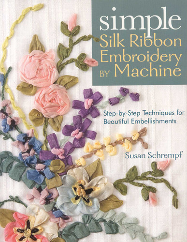 Simple Silk Ribbon Embroidery by Machine: Step-by-Step Techniques for Beautiful Embellishments book cover by Susan Schrempf