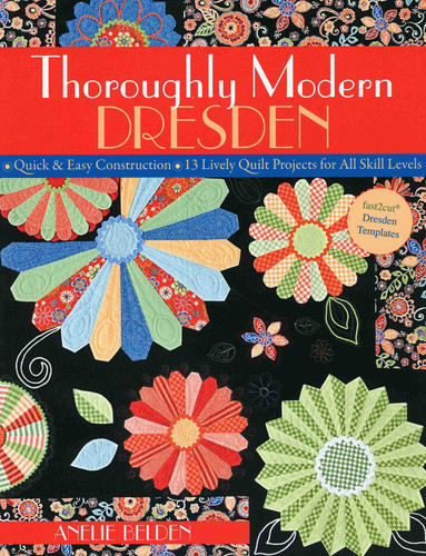 Thoroughly Modern Dresden: - Quick & Easy Construction - 13 Lively Quilt Projects for All Skill Levels book cover by Anelie Belden