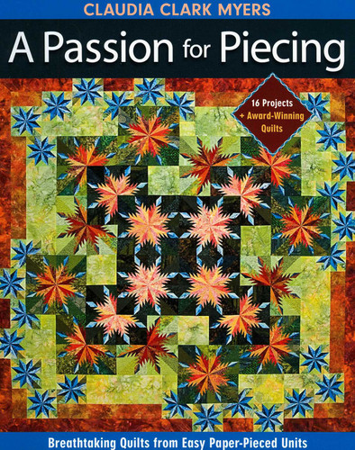 Passion for Piecing: Breathtaking Quilts from Easy Paper-Pieced Units - 16 Projects + Award-Winning Quilts book cover by Claudia Clark Myers