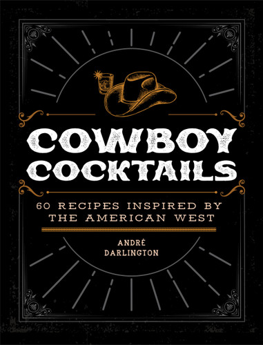 Cowboy Cocktails: 60 Recipes Inspired by the American West book cover by André Darlington