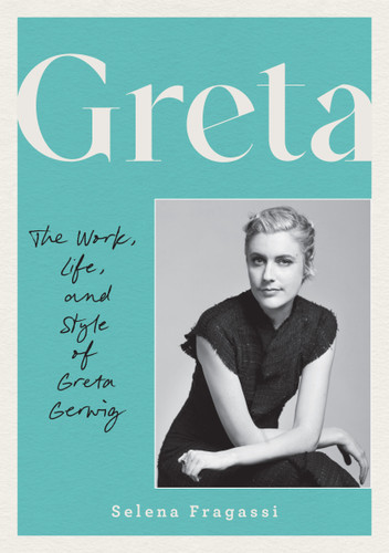 Greta: The Work, Life, and Style of Greta Gerwig book cover by Selena Fragassi