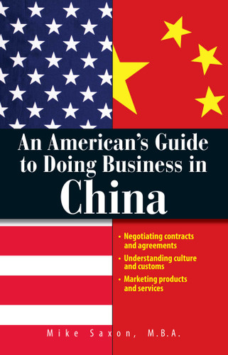 An American's Guide To Doing Business In China: Negotiating Contracts And Agreements; Understanding Culture and Customs; Marketing Products and Services book cover by Mike Saxon