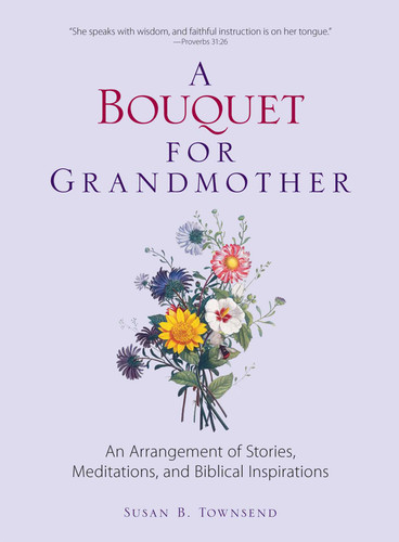 A Bouquet for Grandmother: An Arrangement of Stories, Meditations, and Biblical Inspirations book cover by Susan B Townsend