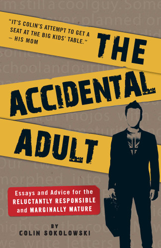 The Accidental Adult: Essays and Advice for the Reluctantly Responsible and Marginally Mature book cover by Colin Sokolowski