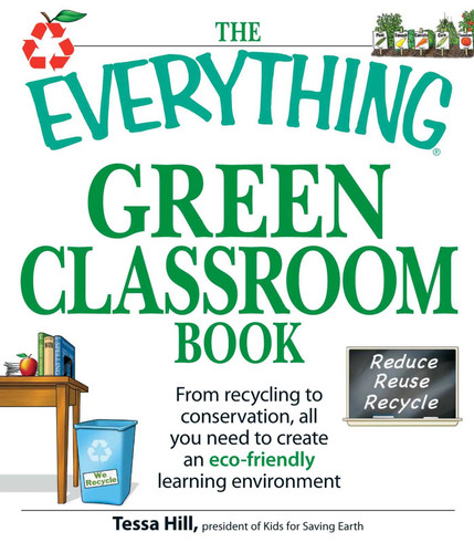 The Everything Green Classroom Book: From recycling to conservation, all you need to create an eco-friendly learning environment (Everything® Series) book cover by Tessa Hill