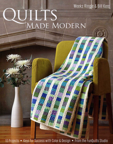 Quilts Made Modern: 10 Projects - Keys for Success with Color & Design - From the FunQuilts Studio book cover by Bill Kerr, Weeks Ringle