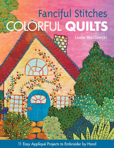 Fanciful Stitches, Colorful Quilts: 11 Easy Appliqué Projects to Embroider by Hand book cover by Laura Wasilowski