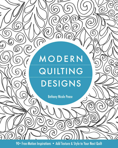 Modern Quilting Designs: 90+ Free-Motion Inspirations - Add Texture & Style to Your Next Quilt book cover by Bethany Pease Sheets