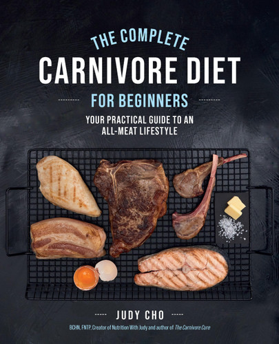 The Complete Carnivore Diet for Beginners: Your Practical Guide to an All-Meat Lifestyle book cover by Judy Cho, Laura Spath