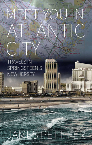 Meet You in Atlantic City: Travels in Springsteen's New Jersey book cover by James Pettifer