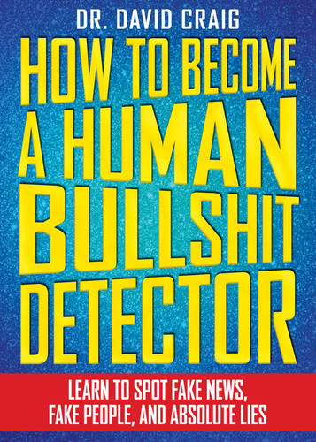 How to Become a Human Bullshit Detector: Learn to Spot Fake News, Fake People, and Absolute Lies book cover by David Craig