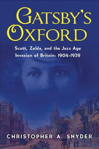 Gatsby's Oxford: Scott, Zelda, and the Jazz Age Invasion of Britain: 1904-1929 book cover by Christopher A Snyder