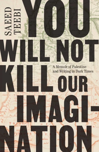You Will Not Kill Our Imagination: A Memoir of Palestine and Writing in Dark Times book cover by Saeed Teebi