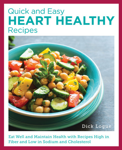 Quick and Easy Heart Healthy Recipes: Eat Well and Maintain Health with Recipes High in Fiber and Lower in Sodium and Cholesterol book cover by Dick Logue