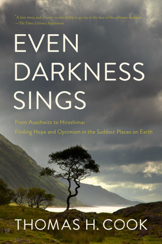 Even Darkness Sings: From Auschwitz to Hiroshima: Finding Hope and Optimism in the Saddest Places on Earth book cover by Thomas H Cook