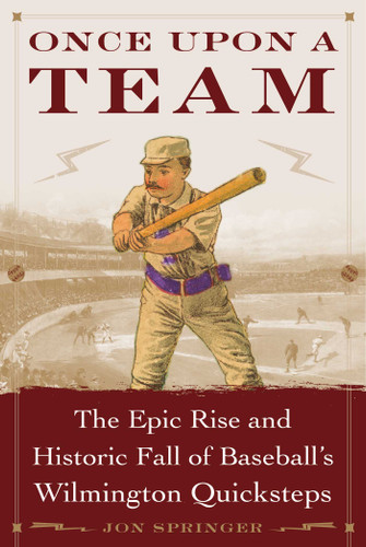 Once Upon a Team: The Epic Rise and Historic Fall of Baseball's Wilmington Quicksteps book cover by Springer Jon