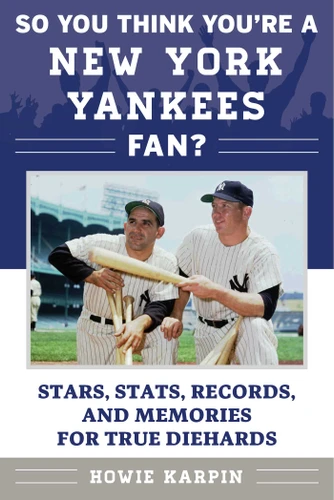 So You Think You're a New York Yankees Fan?: Stars, Stats, Records, and Memories for True Diehards book cover by Howie Karpin