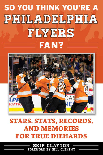 So You Think You're a Philadelphia Flyers Fan?: Stars, Stats, Records, and Memories for True Diehards (So You Think You're a Team Fan) book cover by Skip Clayton