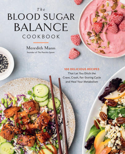 The Blood Sugar Balance Cookbook: 100 Delicious Recipes That Let You Ditch the Crave, Crash, Fat-Storing Cycle and Heal Your Metabolism book cover by Meredith Mann