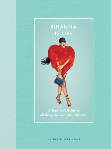 Rihanna Is Life: A Superfan’s Guide to All Things We Love about Rihanna (Modern Icons) book cover by Kathleen Perricone