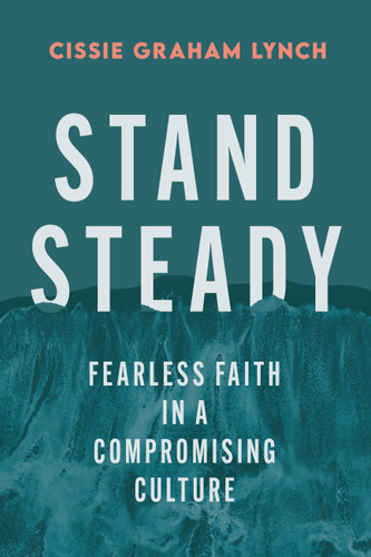 Stand Steady: Fearless Faith in a Compromising Culture book cover by Cissie Graham Lynch