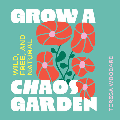 Grow a Chaos Garden: Wild, Free, and Natural (Grow A Garden) book cover by Teresa Woodard