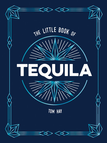 The Little Book of Tequila: The Perfect Gift for Lovers of Mexico's Most Beloved Spirit book cover by Tom Hay