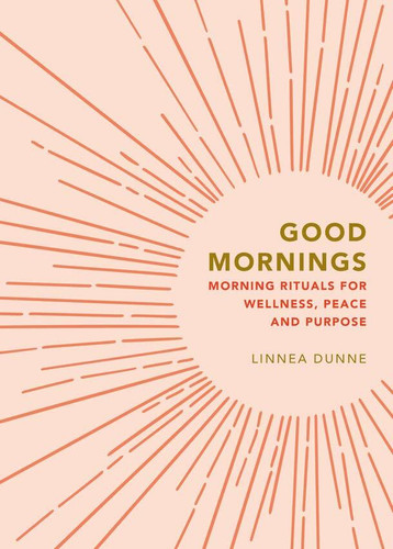Good Mornings: Morning Rituals for Wellness, Peace and Purpose book cover by Linnea Dunne