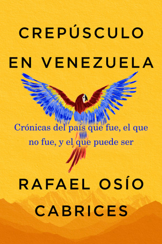 Crepúsculo en Venezuela: Crónicas del país que fue, el que no fue, y el que puede ser book cover by Rafael Osío Cabrices