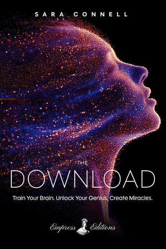 The Download: Train Your Brain. Unlock Your Genius. Create Miracles. book cover by Sara Connell