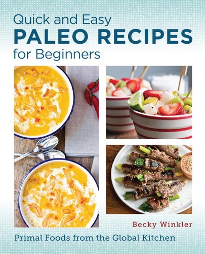 Quick and Easy Paleo Recipes for Beginners: Primal Foods from the Global Kitchen book cover by Becky Winkler