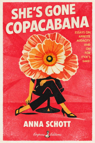 She's Gone Copacabana: Essays on Appetite, Audacity, and Oh for F*ck’s Sake book cover by Anna Schott