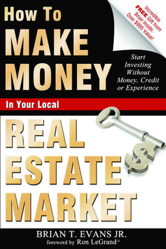 How To Make Money In Your Local Real Estate Market: Start Investing Without Money, Credit or Experience book cover by Brian T Evans