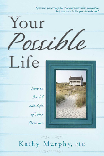 Your Possible Life: How To Build The Life Of Your Dreams book cover by Kathy Murphy