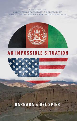 An Impossible Situation: A True Story Of Patriotism, Dedication & Retribution While Helping America Rebuild Afghanistan book cover by Del Spier, Barbara Spier