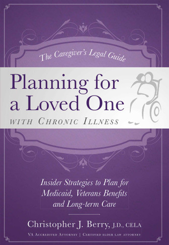 The Caregiver's Legal Guide Planning for a Loved One With Chronic Illness: Inside Strategies to Plan for Medicaid, Veterans Benefits and Long-term Care book cover by Christopher J. Berry