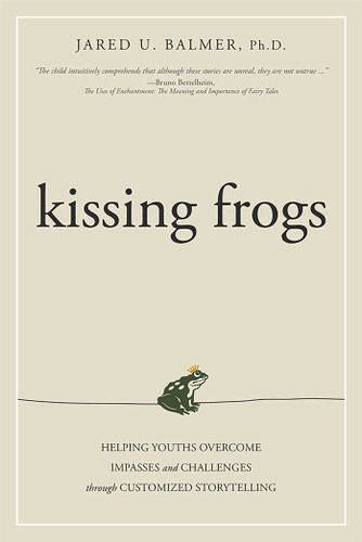Kissing Frogs: Helping Youths Overcome Impasses and Challenges Through Customized Storytelling book cover by Jared U. Balmer