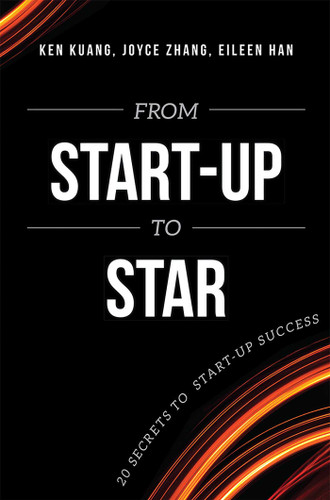 From Start-Up To Star: 20 Secrets To Start-Up Success book cover by Ken Kuang, Joyce Zhang, Eileen Han