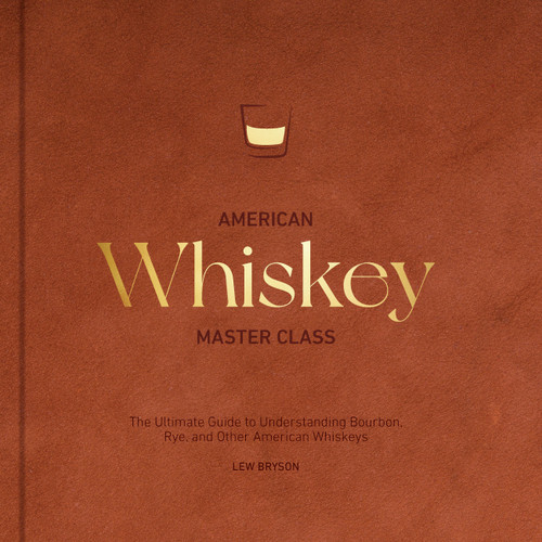 American Whiskey Master Class: The Ultimate Guide to Understanding Bourbon, Rye, and Other American Whiskeys book cover by Lew Bryson