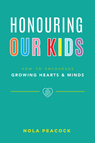 Honouring Our Kids: How To Encourage Growing Hearts & Minds book cover by Nola Peacock