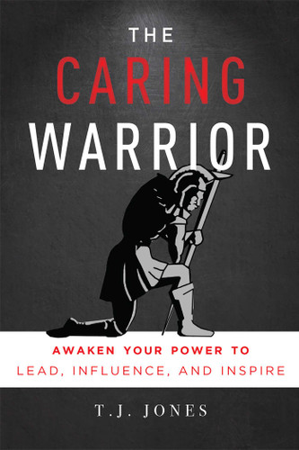 The Caring Warrior: Awaken Your Power To Lead, Influence, and Inspire book cover by T. J. Jones