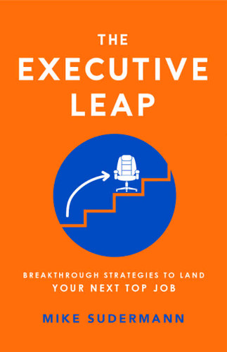 The Executive Leap: Breakthrough Strategies To Land Your Next Top Job book cover by Mike Sudermann