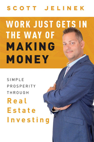 Work Just Gets In The Way Of Making Money: Simple Prosperity Through Real Estate Investing book cover by Scott Jelinek
