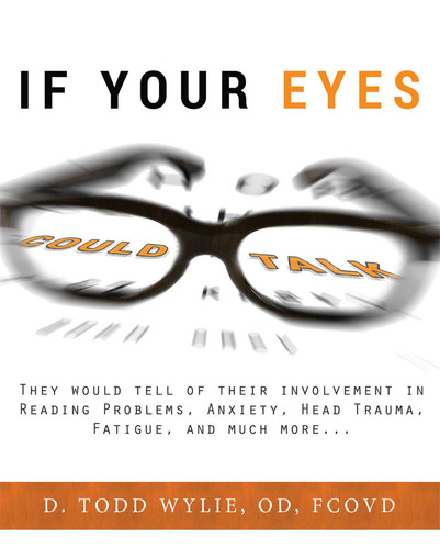 If Your Eyes Could Talk: They Would Tell Of Their Involvement In Reading Problems, Anxiety, Head Trauma, Fatigue, and Much More... book cover by Todd Wylie
