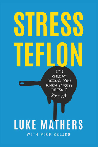 Stress Teflon: It's Great Being You When Stress Doesn't Stick book cover by Luke Mathers, Mick Zeljko