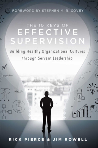 The 10 Keys Of Effective Supervision: Building Healthy Organizational Cultures through Servant Leadership book cover by Rick Pierce, Jim Rowell
